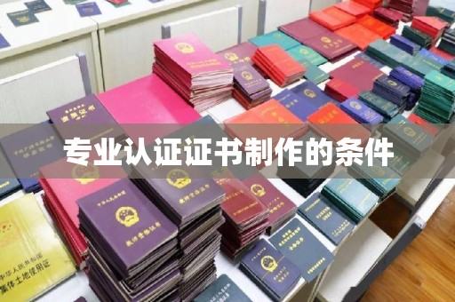 焉耆专业认证证书制作的条件
