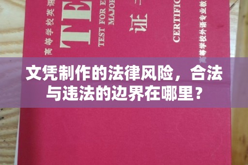 焉耆文凭制作的法律风险，合法与违法的边界在哪里？