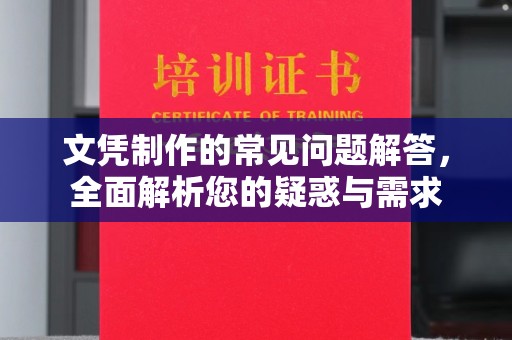 焉耆文凭制作的常见问题解答，全面解析您的疑惑与需求