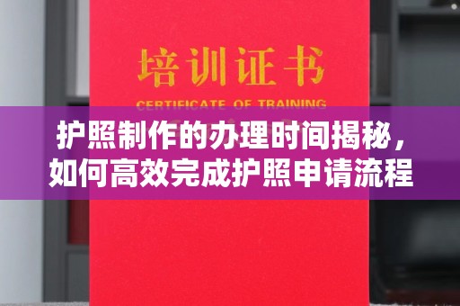 焉耆护照制作的办理时间揭秘，如何高效完成护照申请流程