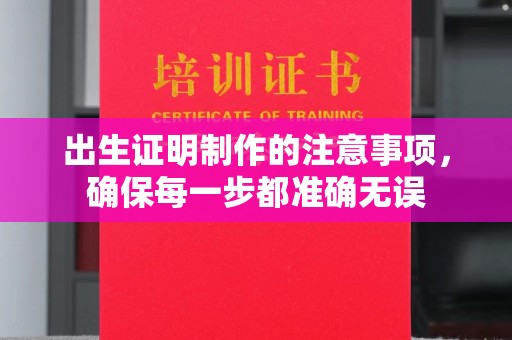 焉耆出生证明制作的注意事项，确保每一步都准确无误