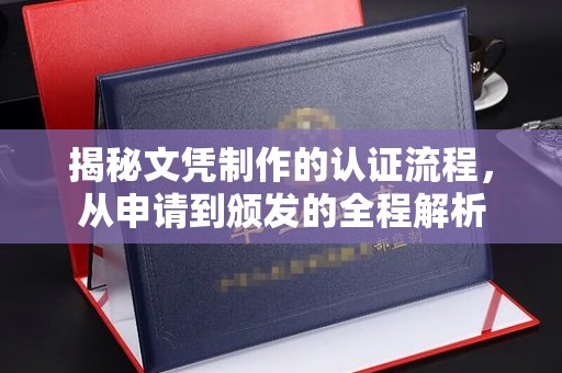 焉耆揭秘文凭制作的认证流程，从申请到颁发的全程解析