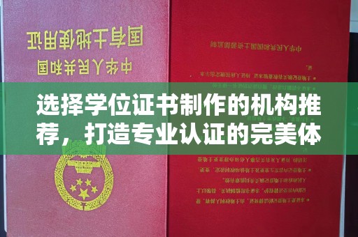 焉耆选择学位证书制作的机构推荐，打造专业认证的完美体验