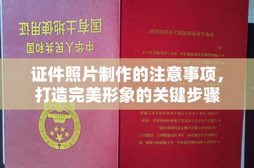 焉耆证件照片制作的注意事项，打造完美形象的关键步骤