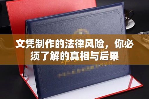 焉耆文凭制作的法律风险，你必须了解的真相与后果