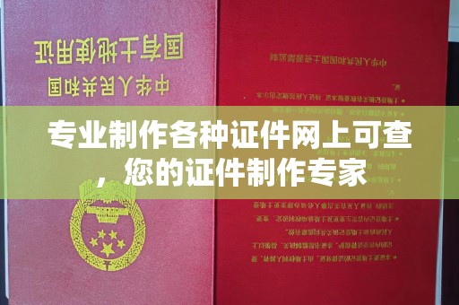 焉耆专业制作各种证件网上可查，您的证件制作专家