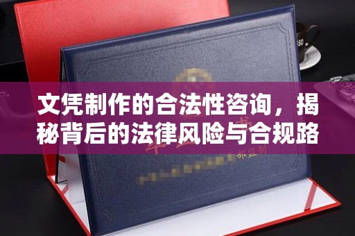 焉耆文凭制作的合法性咨询，揭秘背后的法律风险与合规路径