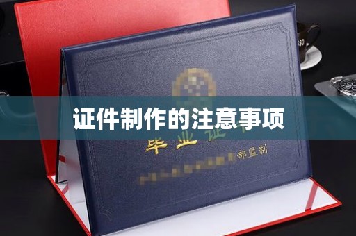 焉耆证件制作的注意事项